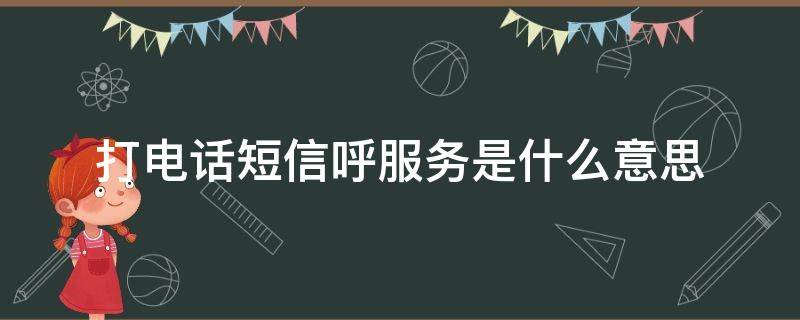 打电话短信呼服务是什么意思（打电话说是短信呼服务）