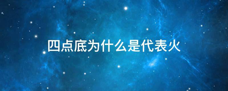 四点底为什么是代表火 四点底是火的意思吗