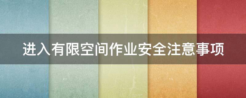 进入有限空间作业安全注意事项 进入有限空间作业应做好哪些安全措施