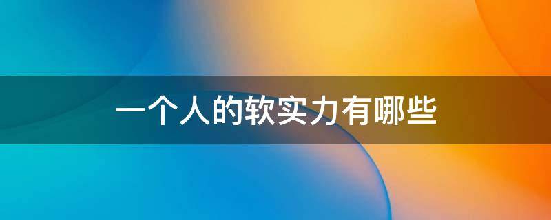 一个人的软实力有哪些 一个人的硬实力有哪些