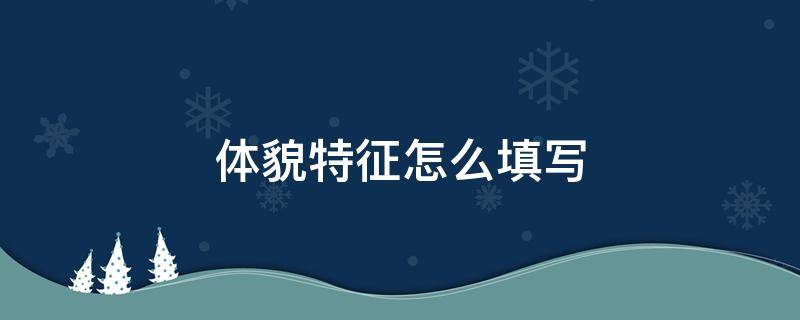 体貌特征怎么填写 我的体貌特征怎么写