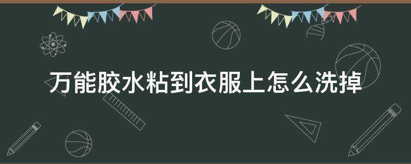 万能胶水粘到衣服上怎么洗掉 万能胶粘在衣服上用什么办法能洗掉