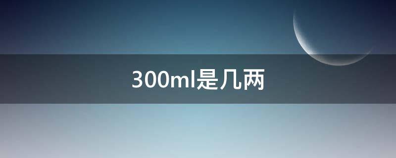 300ml是几两 白酒300ml是几两