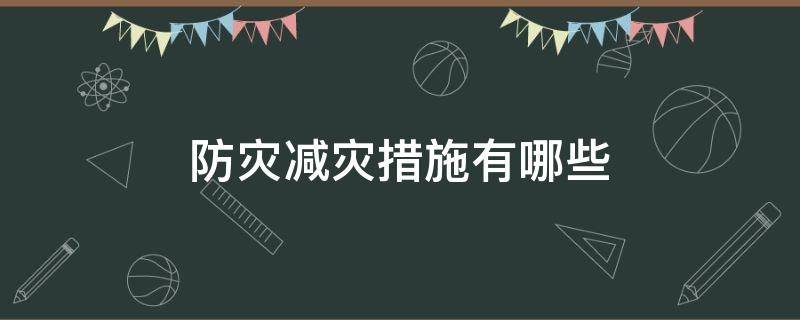 防灾减灾措施有哪些 防灾减灾措施一般有哪几种