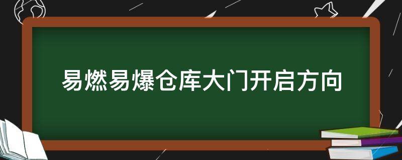 易燃易爆仓库大门开启方向 易燃易爆的仓库大门