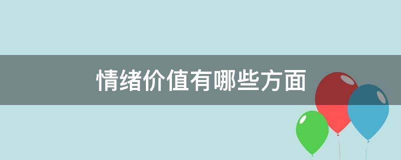 情绪价值有哪些方面 情绪价值包括哪些方面