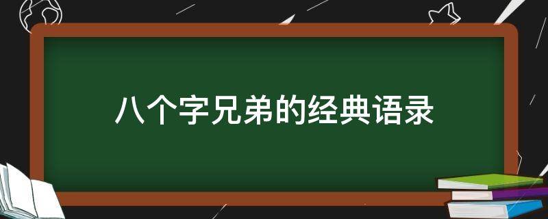 八个字兄弟的经典语录 八个字兄弟的经典语录搞笑