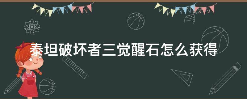 泰坦破坏者三觉醒石怎么获得 泰坦破坏者3怎么得到