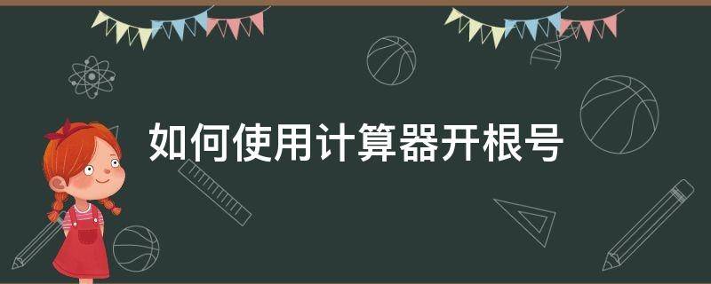 如何使用计算器开根号（计算器怎么开根号）