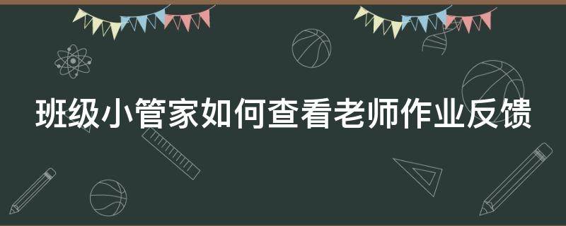 班级小管家如何查看老师作业反馈 班级小管家如何查看老师作业反馈情况