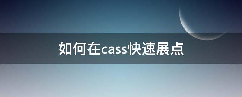 如何在cass快速展点（如何用cass展点）