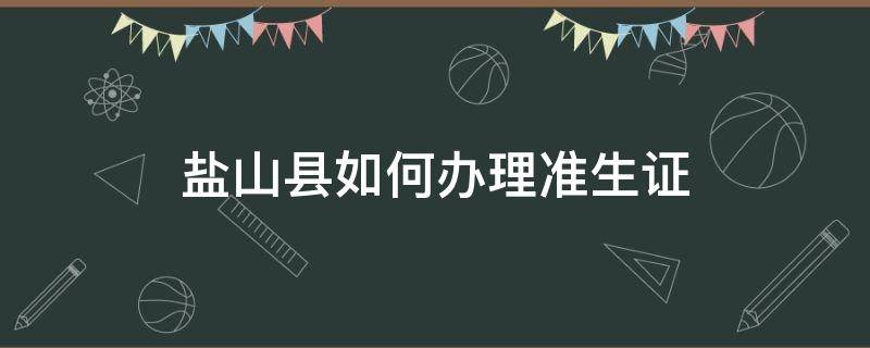 盐山县如何办理准生证 海盐准生证在哪里办