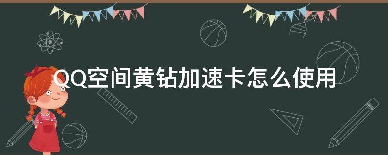 QQ空间黄钻加速卡怎么使用 qq空间黄钻加速卡道具在哪里