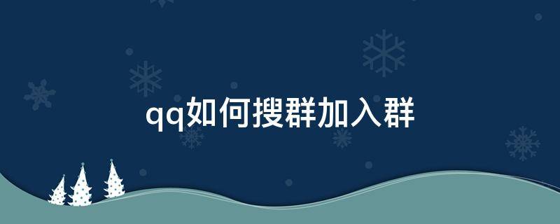 qq如何搜群加入群（怎么在qq上找群加群）