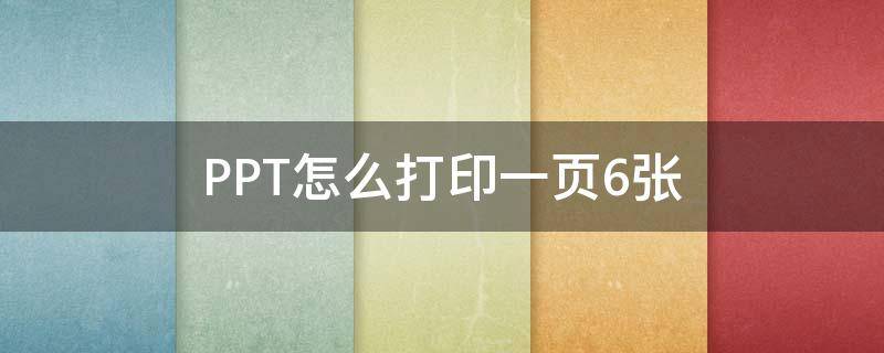 PPT怎么打印一页6张（怎么把ppt一页打印6个）