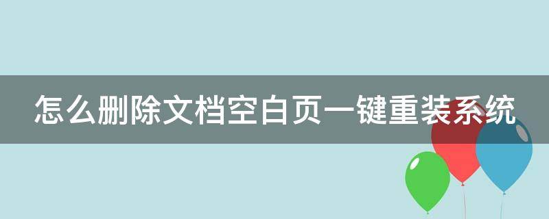 怎么删除文档空白页一键重装系统（怎么删除文档空白页一键重装系统软件）