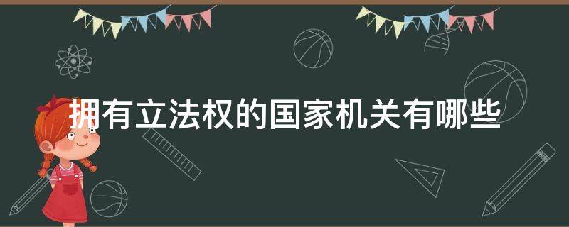 拥有立法权的国家机关有哪些 具有国家立法权的机关有哪些