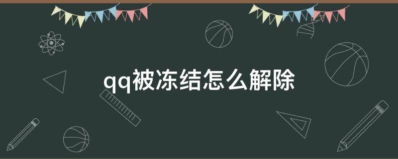 qq被冻结怎么解除（qq被冻结怎么解除保护）