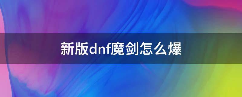 新版dnf魔剑怎么爆（dnf哪个罐子能开出魔剑）