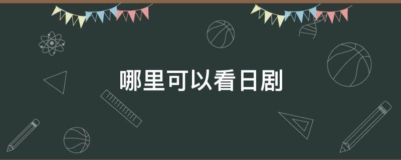 哪里可以看日剧（哪里可以看日剧阿信）