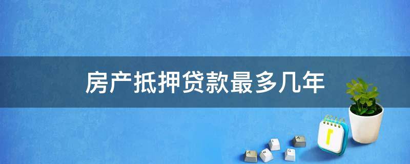 房产抵押贷款最多几年 抵押贷款最多几年