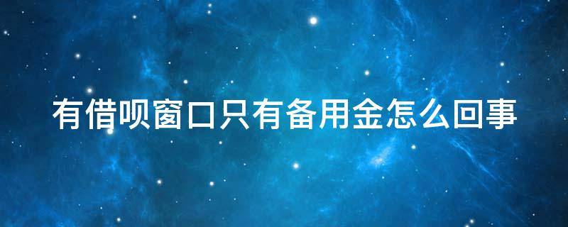 有借呗窗口只有备用金怎么回事（借呗打开只有备用金）