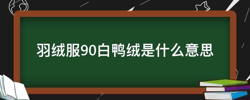 羽绒服90白鸭绒是什么意思 90白鸭绒是不是羽绒