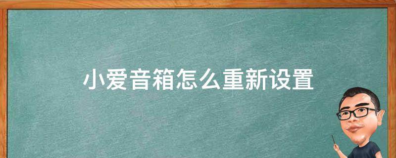 小爱音箱怎么重新设置（家里换了网络小爱音箱怎么重新设置）