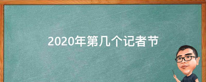 2020年第几个记者节 2019是第几个记者节