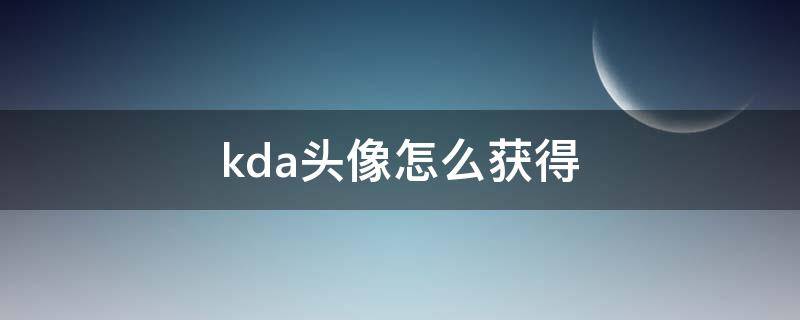 kda头像怎么获得 kda签名头像怎么获得