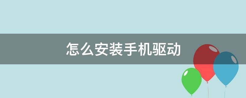 怎么安装手机驱动（如何安装手机驱动）