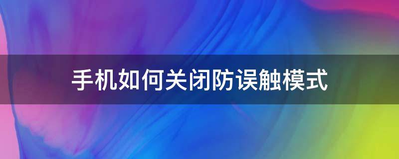 手机如何关闭防误触模式（怎么关闭手机防误触模式）