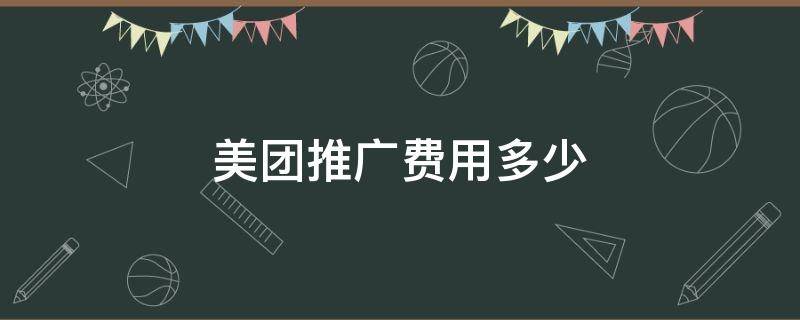 美团推广费用多少 美团推广怎么收费标准