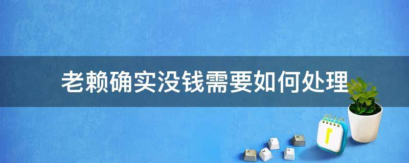 老赖确实没钱需要如何处理（老赖确实没钱怎样申请）