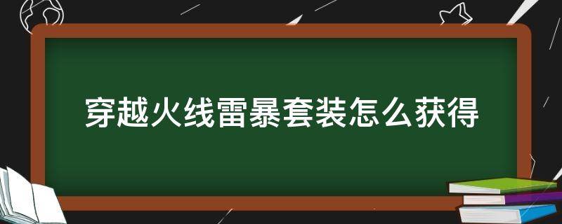 穿越火线雷暴套装怎么获得（穿越火线雷暴套装怎么获得永久）