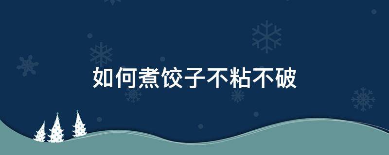 如何煮饺子不粘不破（怎么煮的饺子不粘）