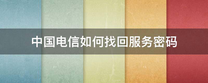 中国电信如何找回服务密码 中国电信怎么找回服务密码