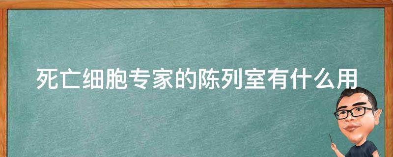 死亡细胞专家的陈列室有什么用 死亡细胞 专家的陈列