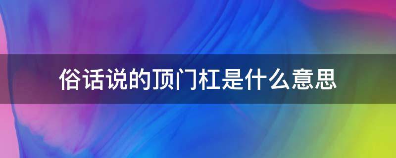 俗话说的顶门杠是什么意思 顶门杠的引申义