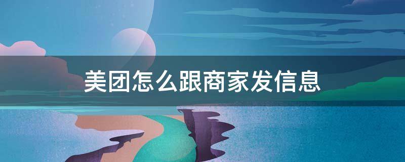 美团怎么跟商家发信息 美团里面怎么跟商家发信息