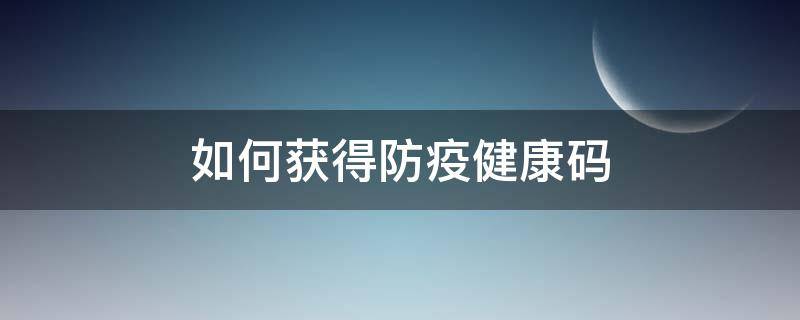 如何获得防疫健康码 电子健康码在哪里获取