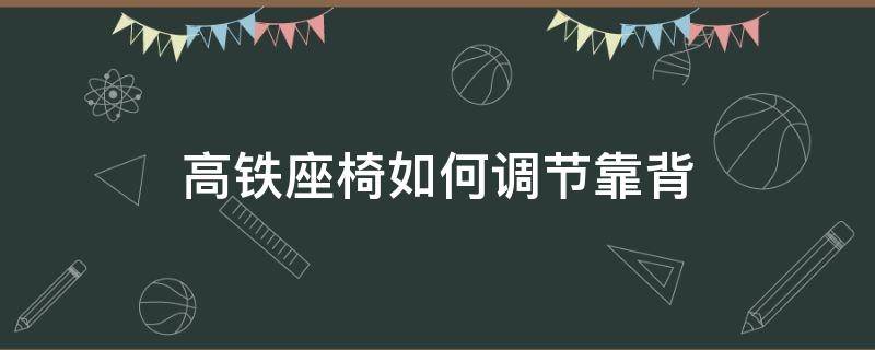 高铁座椅如何调节靠背（高铁座椅如何调节靠背向前）