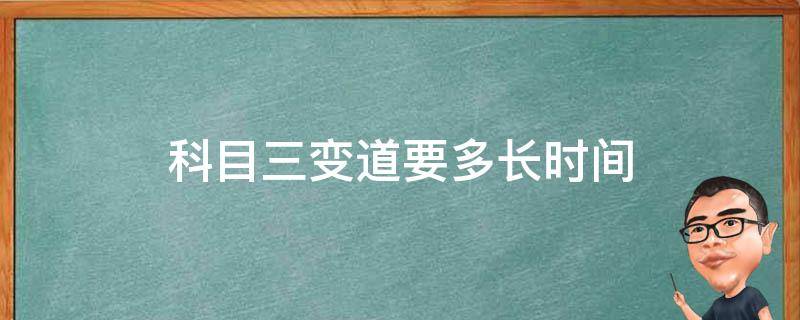 科目三变道要多长时间 科目三变道有没有时间规定