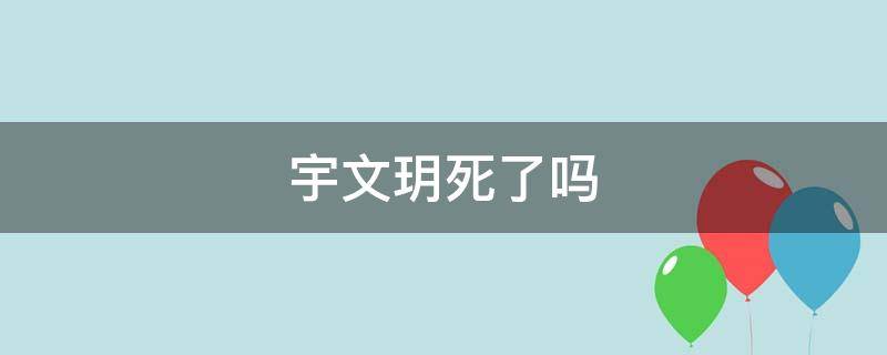 宇文玥死了吗（宇文玥被杀）