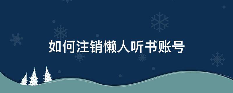 如何注销懒人听书账号 懒人听书账号注册