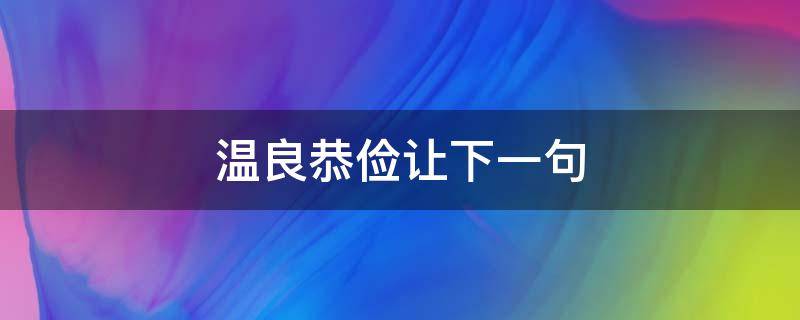 温良恭俭让下一句（温良恭俭让下一句是什么）