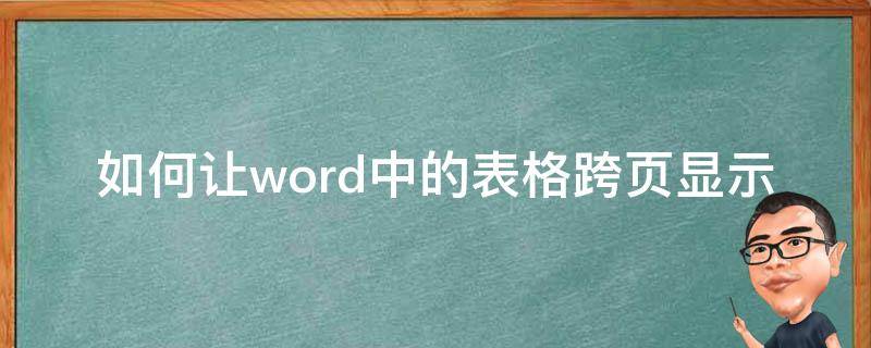 如何让word中的表格跨页显示 word怎么设置表格跨页显示