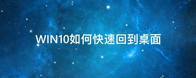 WIN10如何快速回到桌面 windows10如何快速回到桌面