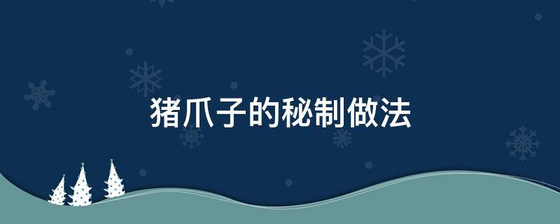 猪爪子的秘制做法 猪爪子咋做