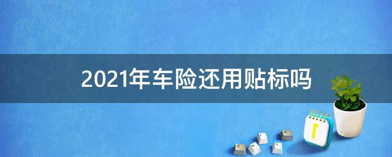 2021年车险还用贴标吗 2021年车险还需要贴标么